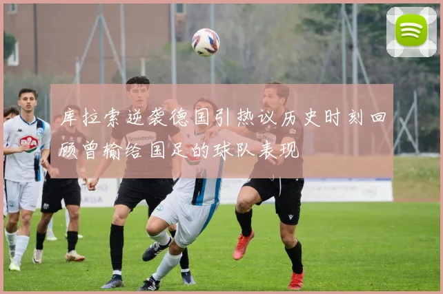 库拉索逆袭德国引热议历史时刻回顾曾输给国足的球队表现